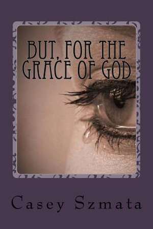 But for the Grace of God de Casey Szmata