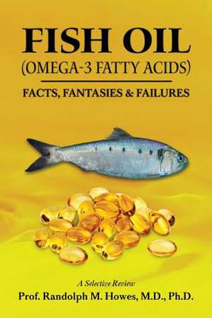 Fish Oil (Omega-3 Fatty Acids) de Phd Prof Randolph M. Howes MD