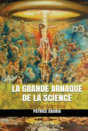 La Grande Arnaque de La Science - Bonus Edition de Patrice Dauria