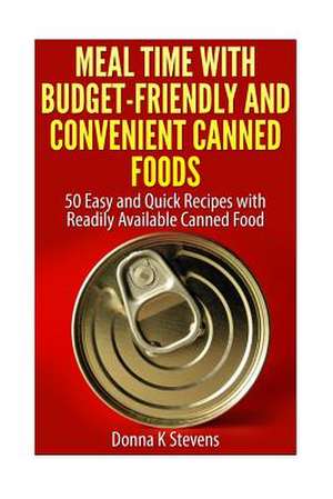 Meal Time with Budget-Friendly and Convenient Canned Foods de Stevens, Donna K.