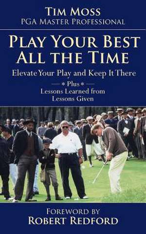 Play Your Best All the Time de Pga Master Professional Tim Moss