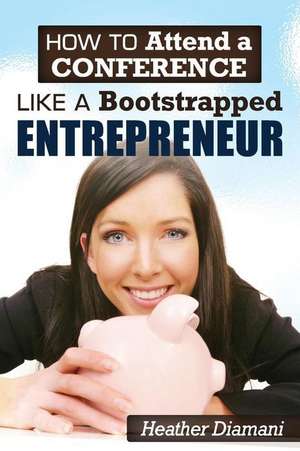 How to Attend a Conference Like a Bootstrapped Entrepreneur de Heather Diamani