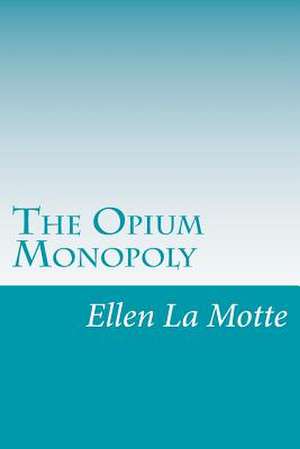 The Opium Monopoly de Ellen Newbold La Motte