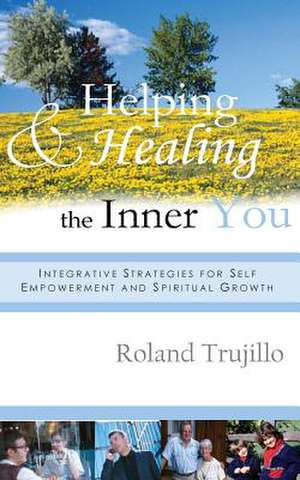 Helping and Healing the Inner You de Roland Trujillo