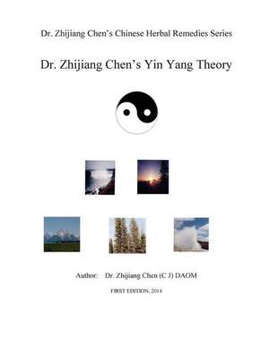 Yin Yang Theory - Dr. Zhijiang Chen Chinese Herbal Remedies Series de Dr Zhijiang Chen