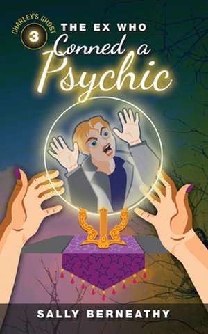 The Ex Who Conned a Psychic de Sally Berneathy