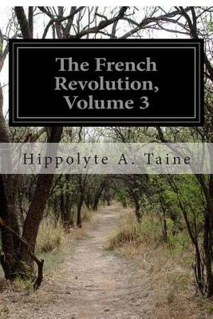 The French Revolution, Volume 3 de Taine, Hippolyte Adolphe