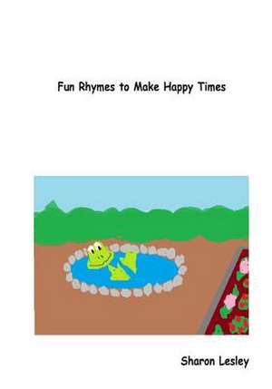 Fun Rhymes to Make Happy Times de Sharon Lesley