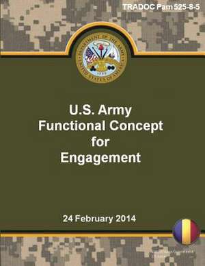 Tradoc Pam 525-8-5 U.S. Army Functional Concept for Engagement 24 February 2014 de United States Government Us Army