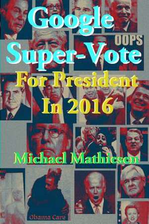 Google Super-Vote for President in 2016 de Michael Mathiesen