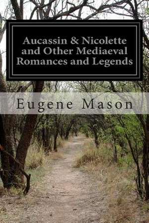 Aucassin & Nicolette and Other Mediaeval Romances and Legends de Eugene Mason