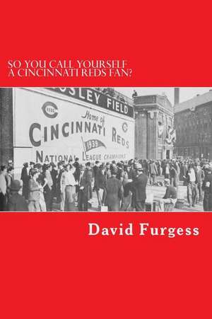 So You Call Yourself a Cincinnati Reds Fan? de David Furgess