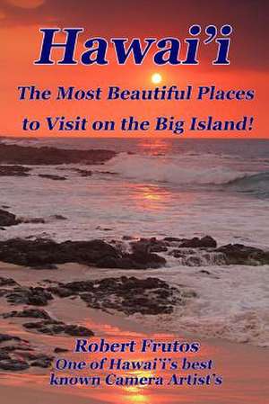 Hawai'i the Most Beautiful Places to Visit on the Big Island de Robert Frutos