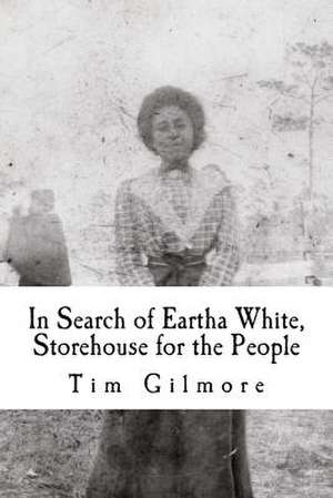 In Search of Eartha White, Storehouse for the People de Tim Gilmore