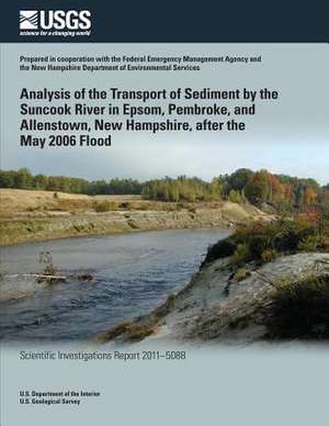 Analysis of the Transport of Sediment by the Suncook River in Epsom, Pembroke, and Allenstown, New Hampshire, After the May 2006 Flood de U. S. Department of the Interior