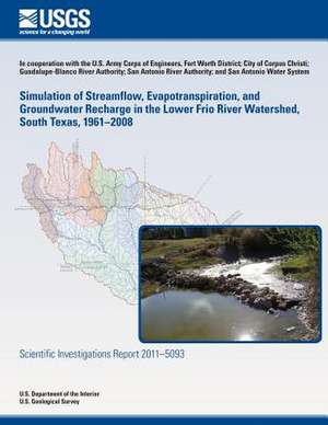 Simulation of Streamflow, Evapotranspiration, and Groundwater Recharge in the Lower Frio River Watershed, South Texas, 1961?2008 de U. S. Department of the Interior