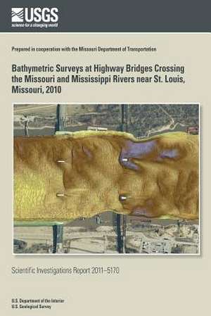 Bathymetric Surveys at Highway Bridges Crossing the Missouri and Mississippi Rivers Near St. Louis, Missouri, 2010 de U. S. Department of the Interior