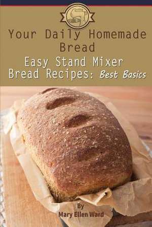 Your Daily Homemade Bread de Mary Ellen Ward