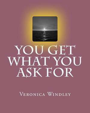 You Get What You Ask for de MS Veronica M. Windley