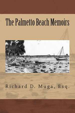 The Palmetto Beach Memoirs de Richard D. Muga Esq