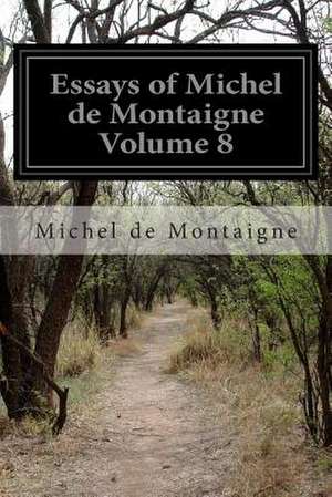 Essays of Michel de Montaigne Volume 8 de Michel Montaigne