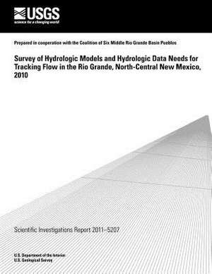 Survey of Hydrologic Models and Hydrologic Data Needs for Tracking Flow in the Rio Grande, North-Central New Mexico, 2010 de U. S. Department of the Interior