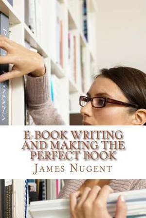 E-Book Writing and Making the Perfect Book de James Nugent