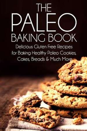 The Paleo Baking Book de Jackson Taylor