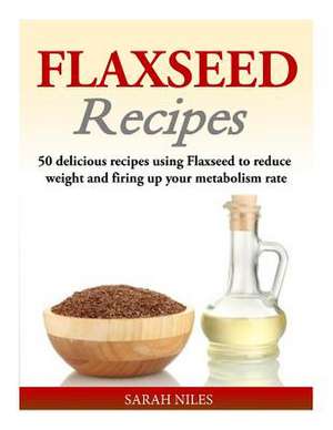 Flaxseed Recipes de Sarah Niles