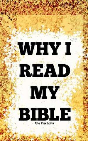 Why I Read My Bible de Ute Piechotta