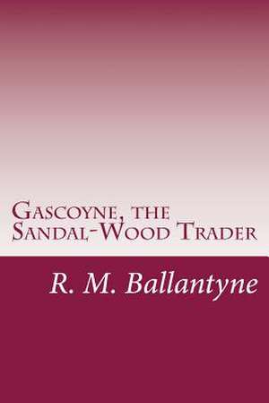 Gascoyne, the Sandal-Wood Trader de R. M. Ballantyne