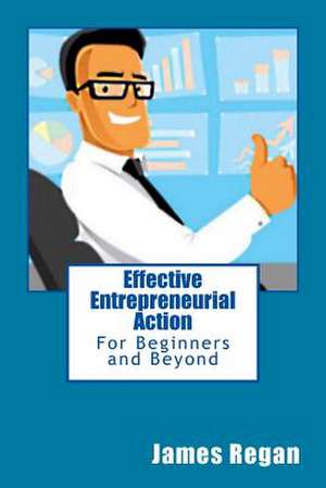 Effective Entrepreneurial Action de James Regan