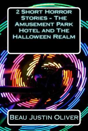 2 Short Horror Stories - The Amusement Park Hotel and the Halloween Realm de Oliver, Beau Justin