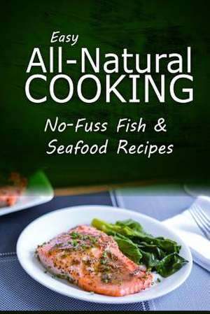 Easy Natural Cooking - No-Fuss Fish & Seafood Recipes de Easy Natural Cooking