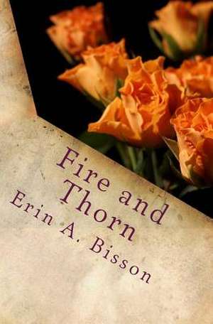 Fire and Thorn de Erin A. Bisson