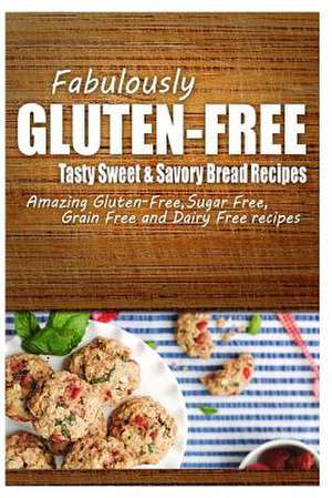 Fabulously Gluten-Free - Tasty Sweet & Savory Bread Recipes de Fabulously Gluten-Free