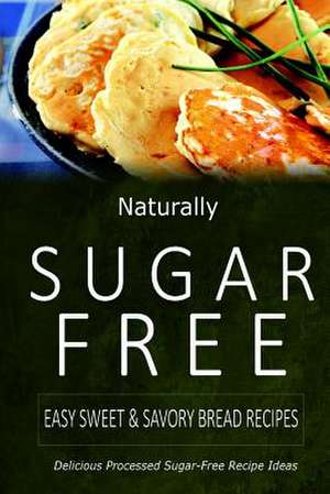 Naturally Sugar-Free - Easy Sweet & Savory Bread Recipes de Naturally Sugar-Free