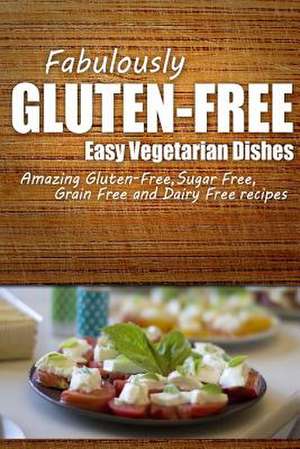 Fabulously Gluten-Free - Easy Vegetarian Dishes de Fabulously Gluten-Free