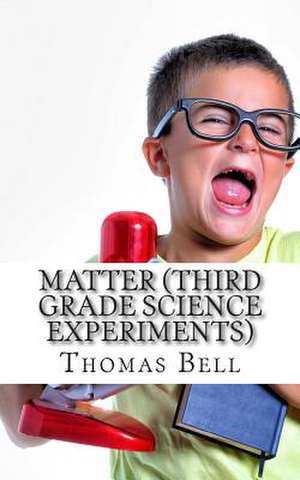 Matter (Third Grade Science Experiments) de Thomas Bell