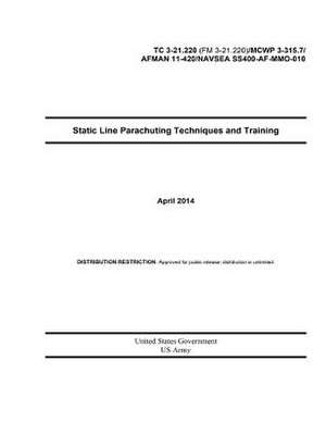 Static Line Parachuting Techniques and Training April 2014 Tc 3-21.220 (FM 3-21.220) / McWp 3-315.7 / Afman 11-420 / Navsea Ss400-AF-Mmo-010 de United States Government Us Army