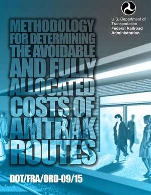 Methodology for Determining the Avoidable and Fully Allocated Costs of Amtrak Routes de U. S. Department of Transportation