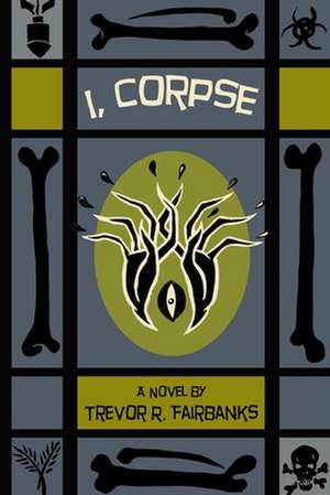 I, Corpse de Trevor R. Fairbanks