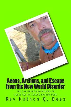 Aeons, Archons, and Escape from the New World Disorder de Rev Nathon Quinn Dees