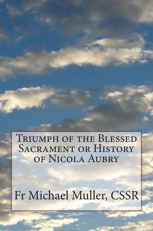 Triumph of the Blessed Sacrament or History of Nicola Aubry de Fr Michael Muller Cssr