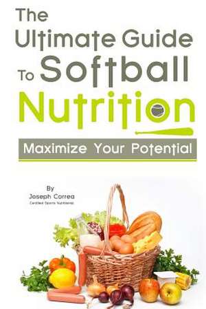 The Ultimate Guide to Softball Nutrition de Correa (Certified Sports Nutritionist)