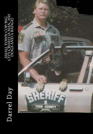 Small Town Cop/Big City Crimes {A Man, His Dogs and a Badge} de MR Darrel Day