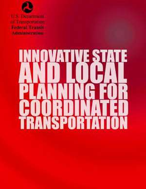 Innovative State and Local Planning for Coordinated Transportation de U. S. Department of Transportation