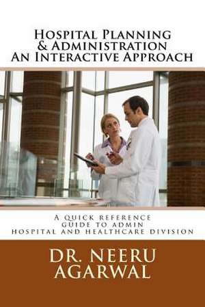 Hospital Planning & Administration - An Interactive Approach de Neeru Agarwal