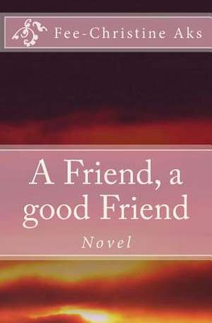 A Friend, a Good Friend de Fee-Christine Aks