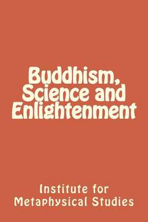 Buddhism, Science and Enlightenment de Institute for Metaphysical Studies